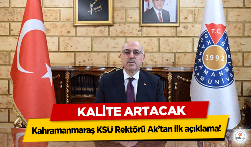 Kahramanmaraş KSÜ Rektörü Ak’tan ilk açıklama! Kalite Artacak