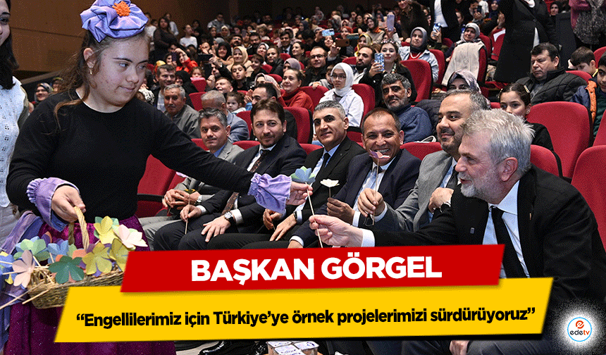 Başkan Görgel; “Engellilerimiz için Türkiye’ye örnek projelerimizi sürdürüyoruz”