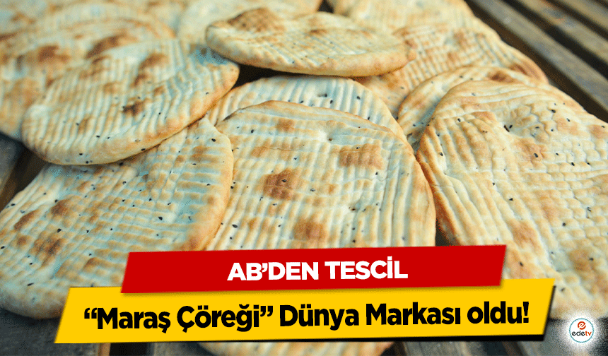 “Maraş Çöreği” Dünya Markası oldu!