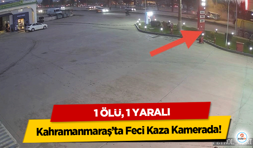 Kahramanmaraş’ta Feci Kaza Kamerada: 1 Ölü, 1 Yaralı