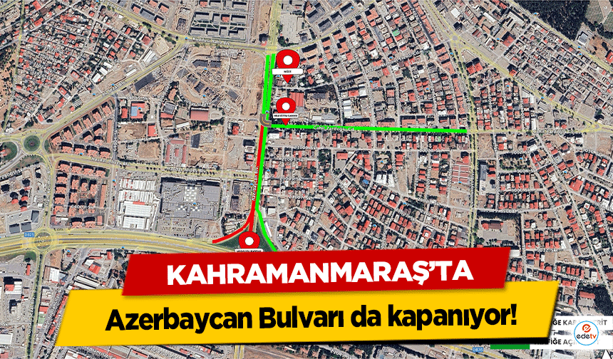 Kahramanmaraş’ta Azerbaycan Bulvarı da kapanıyor!