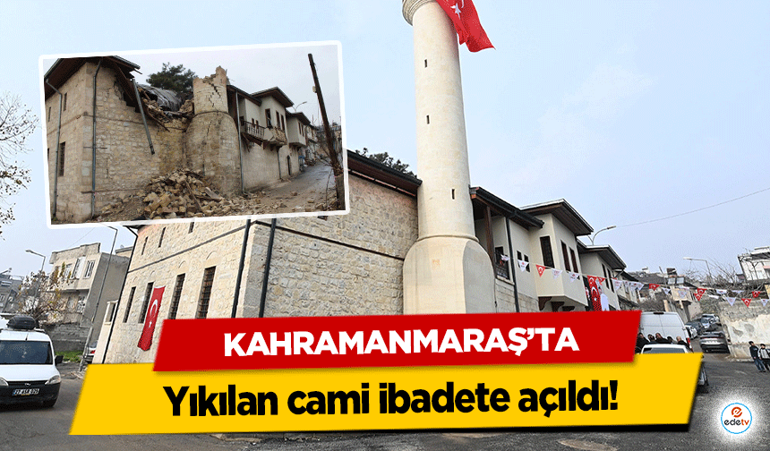 Kahramanmaraş’ta yıkılan cami ibadete açıldı!
