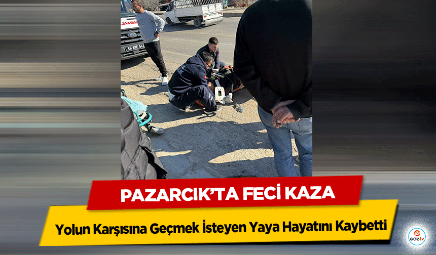 Pazarcık’ta Feci Kaza: Yolun Karşısına Geçmek İsteyen Yaya Hayatını Kaybetti