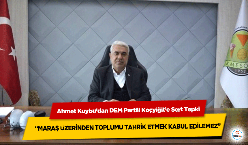 Ahmet Kuybu’dan DEM Partili Koçyiğit’e Sert Tepki: “Maraş Üzerinden Toplumu Tahrik Etmek Kabul Edilemez”