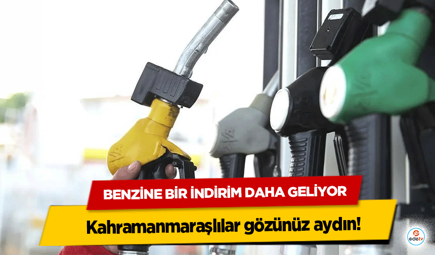 Kahramanmaraşlılar gözünüz aydın! Benzine bir indirim daha geliyor