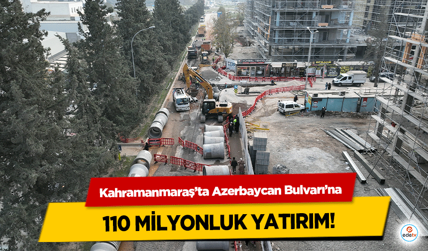 Kahramanmaraş’ta Azerbaycan Bulvarı’na 110 milyonluk yatırım!