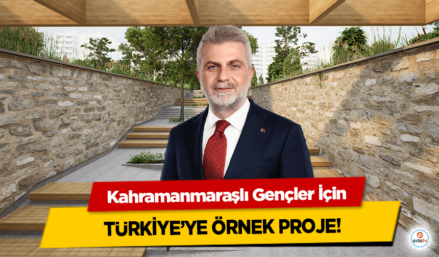 Kahramanmaraşlı Gençler İçin Türkiye’ye Örnek Proje!