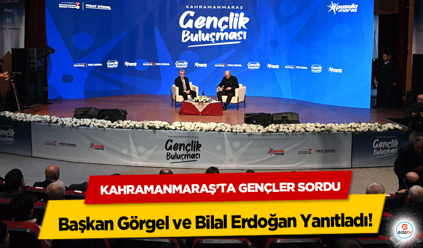 Kahramanmaraş’ta Gençler Sordu, Başkan Görgel ve Bilal Erdoğan Yanıtladı!