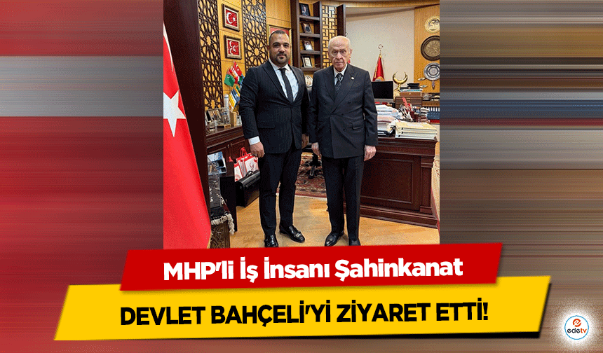MHP'li İş İnsanı Şahinkanat, Devlet Bahçeli'yi Ziyaret Etti