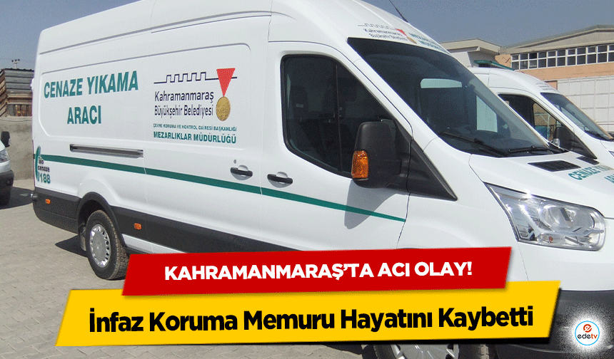 Kahramanmaraş’ta acı olay! İnfaz Koruma Memuru Hayatını Kaybetti