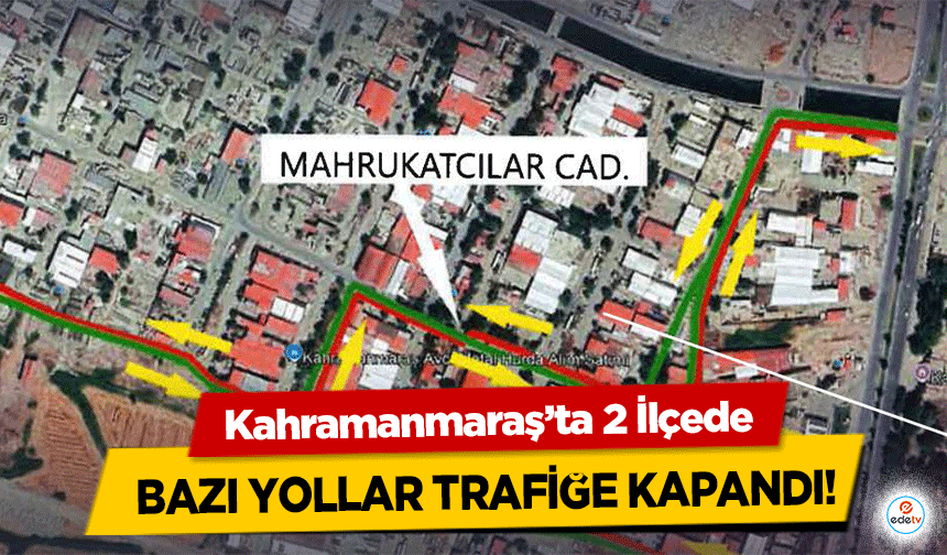 Kahramanmaraş’ta 2 İlçede bazı yollar trafiğe kapandı!