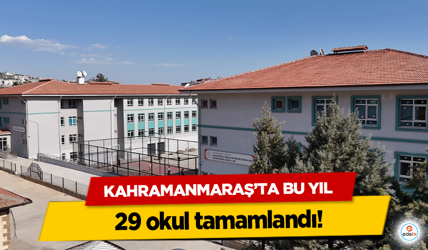 Kahramanmaraş’ta Bu Yıl 29 okul tamamlandı!