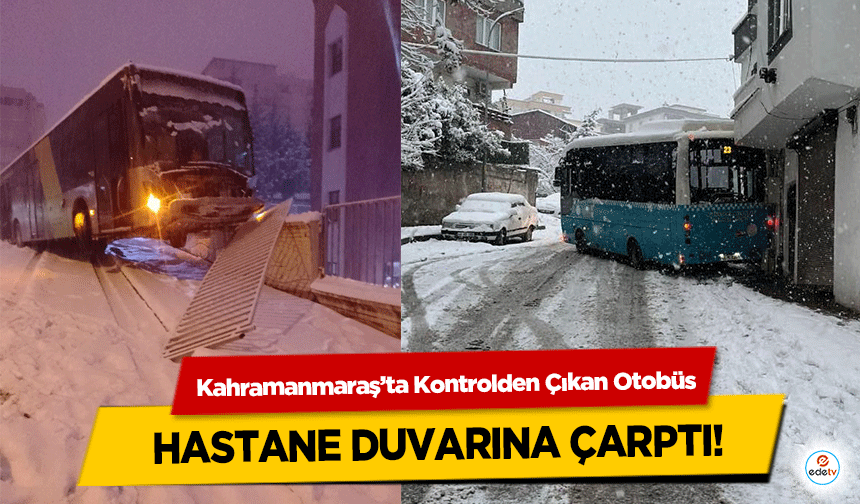 Kahramanmaraş’ta Kontrolden Çıkan Otobüs hastane duvarına çarptı!