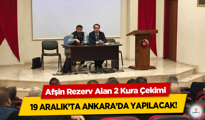 Afşin Rezerv Alan 2 Kura Çekimi 19 Aralık’ta Ankara’da yapılacak