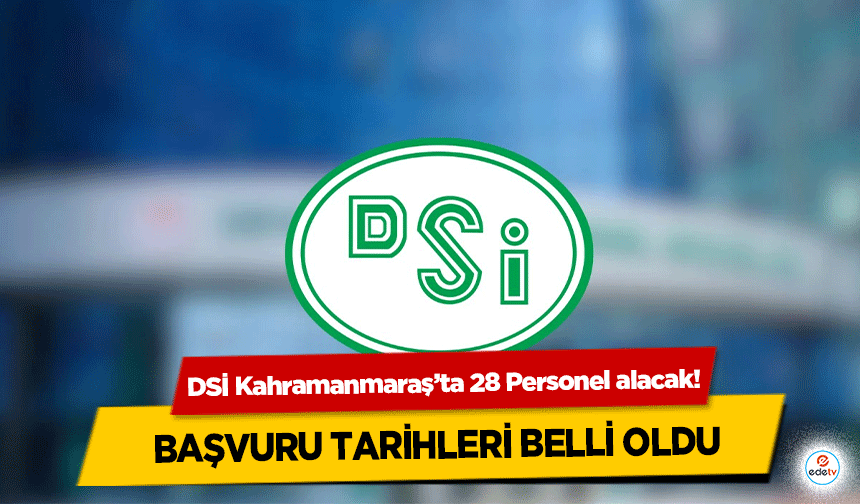 DSİ Kahramanmaraş’ta 28 Personel alacak! Başvuru Tarihleri Belli Oldu