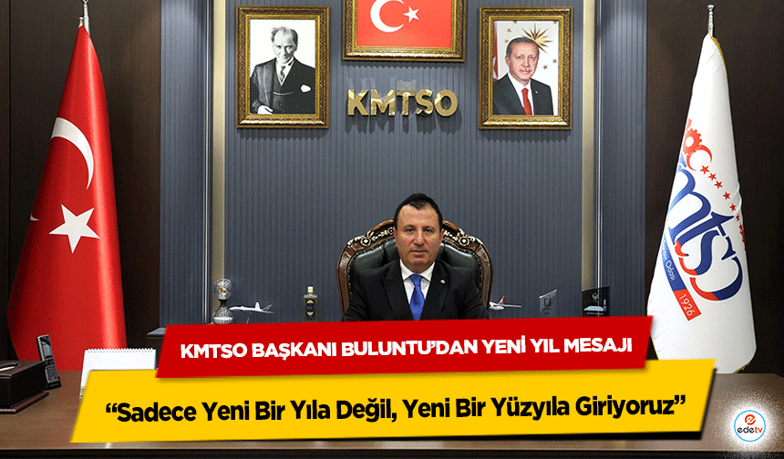 KMTSO Başkanı Buluntu’dan Yeni Yıl Mesajı “Sadece Yeni Bir Yıla Değil, Yeni Bir Yüzyıla Giriyoruz”