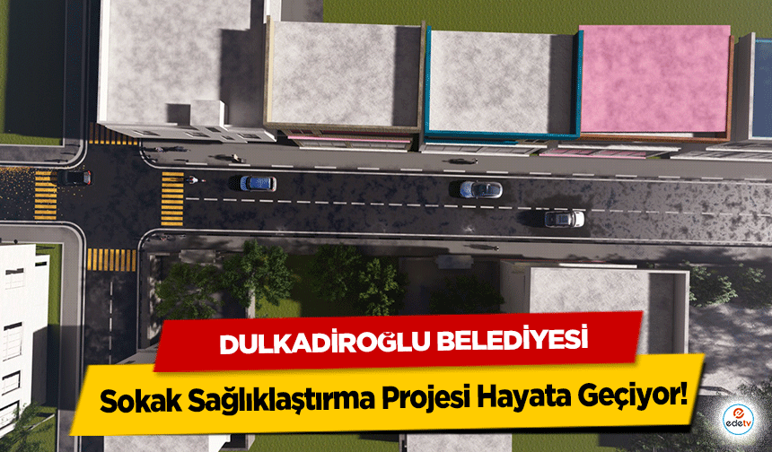 Dulkadiroğlu Belediyesi Sokak Sağlıklaştırma Projesi Hayata Geçiyor