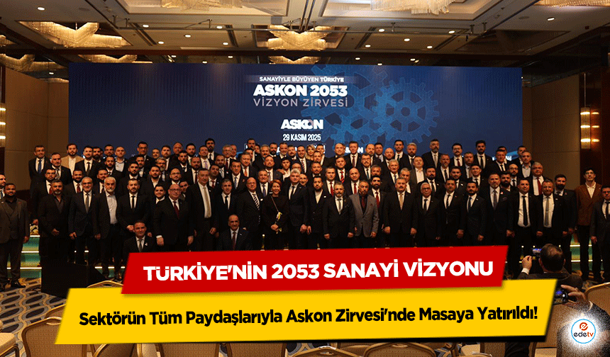 Türkiye'nin 2053 Sanayi Vizyonu, Sektörün Tüm Paydaşlarıyla Askon Zirvesi'nde Masaya Yatırıldı