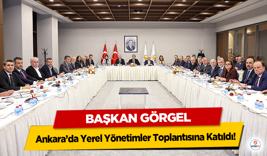 Başkan Görgel, Ankara’da Yerel Yönetimler Toplantısına Katıldı!