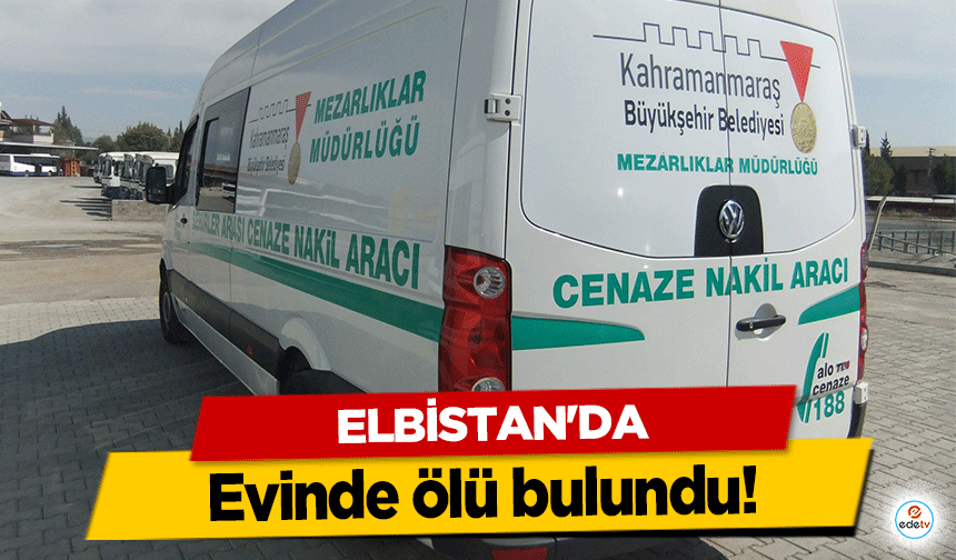 Elbistan'da Evinde ölü bulundu!