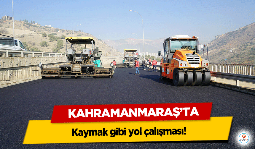 Kahramanmaraş’ta kaymak gibi yol çalışması!