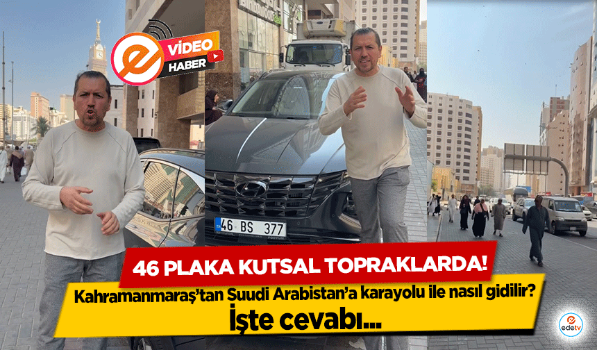 46 Plaka Kutsal Topraklarda! Kahramanmaraş’tan Suudi Arabistan’a karayolu ile nasıl gidilir?