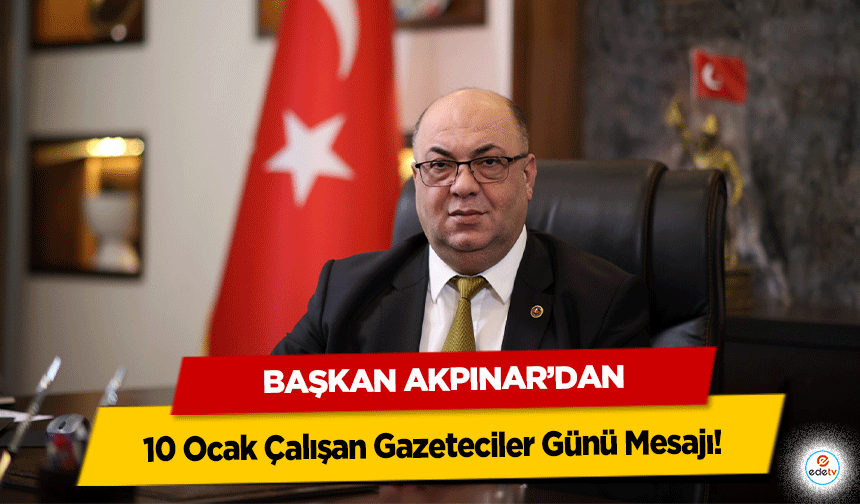 Başkan Akpınar’dan 10 Ocak Çalışan Gazeteciler Günü Mesajı!