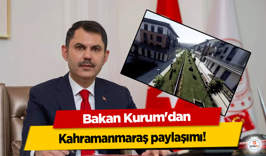 Bakan Kurum'dan Kahramanmaraş paylaşımı!
