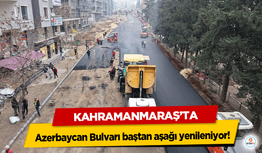 Kahramanmaraş’ta Azerbaycan Bulvarı baştan aşağı yenileniyor!