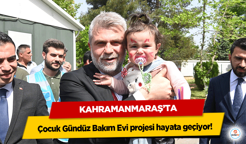 Kahramanmaraş’ta Çocuk Gündüz Bakım Evi projesi hayata geçiyor!