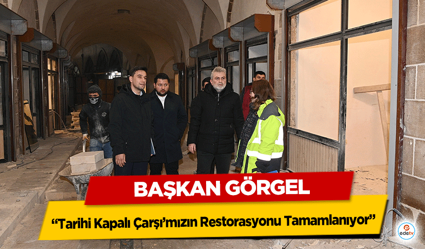Başkan Görgel: “Tarihi Kapalı Çarşı’mızın Restorasyonu Tamamlanıyor”