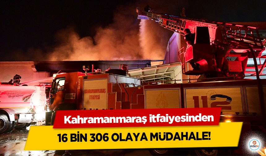 Kahramanmaraş itfaiyesinden 16 Bin 306 Olaya Müdahale!