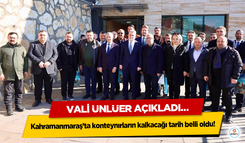 Kahramanmaraş’ta konteynırların kalkacağı tarih belli oldu! Vali Ünlüer Açıkladı…