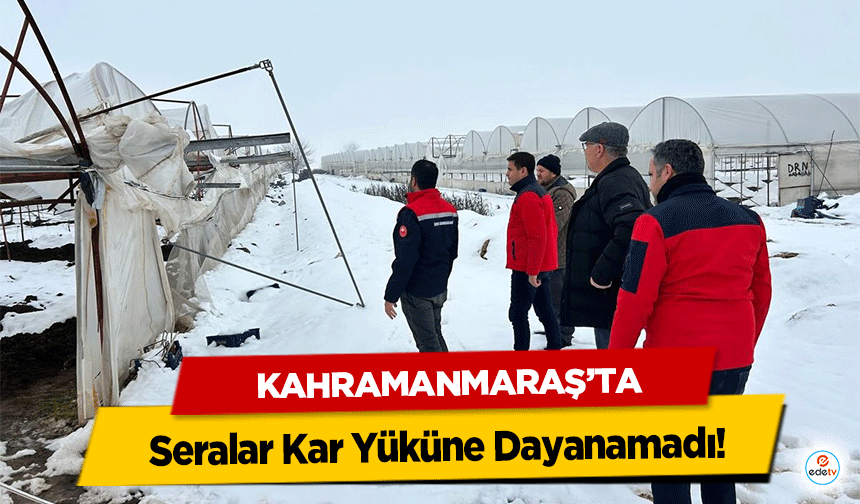 Kahramanmaraş’ta Seralar Kar Yüküne Dayanamadı!