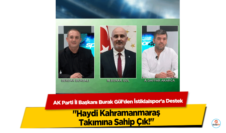 AK Parti İl Başkanı Burak Gül’den İstiklalspor’a Destek: "Haydi Kahramanmaraş, Takımına Sahip Çık!"