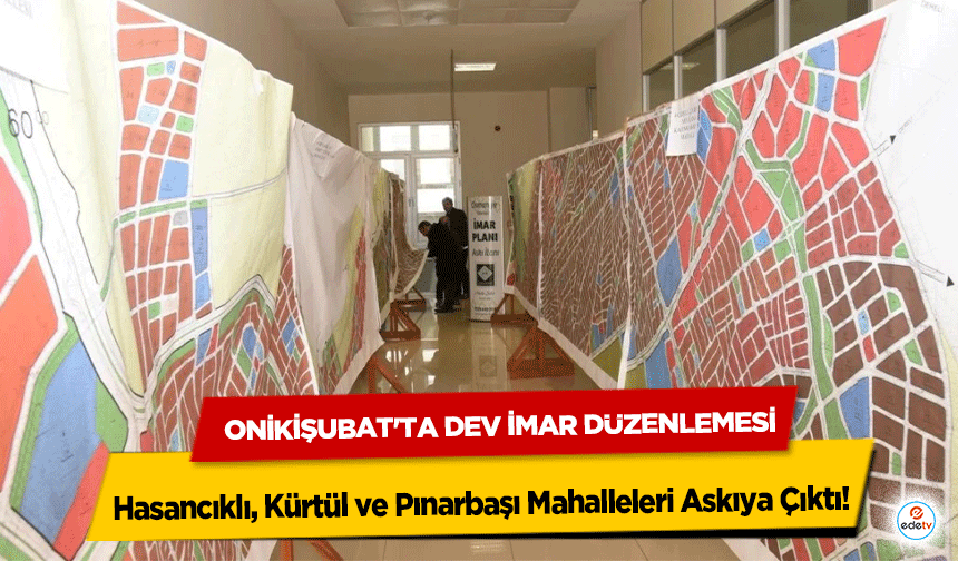 Onikişubat'ta Dev İmar Düzenlemesi: Hasancıklı, Kürtül ve Pınarbaşı Mahalleleri Askıya Çıktı!