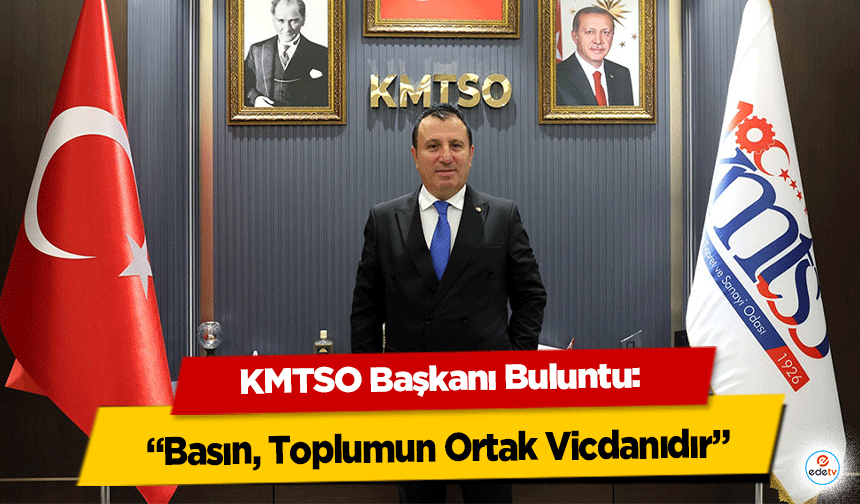 KMTSO Başkanı Buluntu: “Basın, Toplumun Ortak Vicdanıdır”
