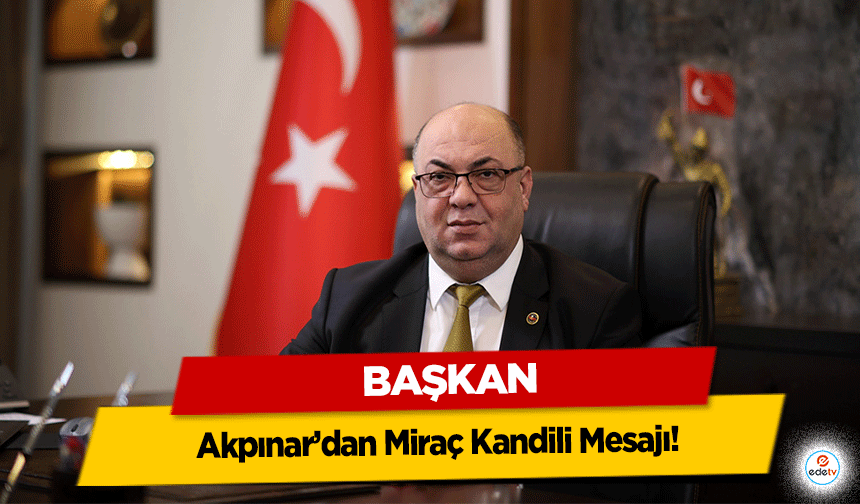 Başkan Akpınar’dan Miraç Kandili Mesajı!