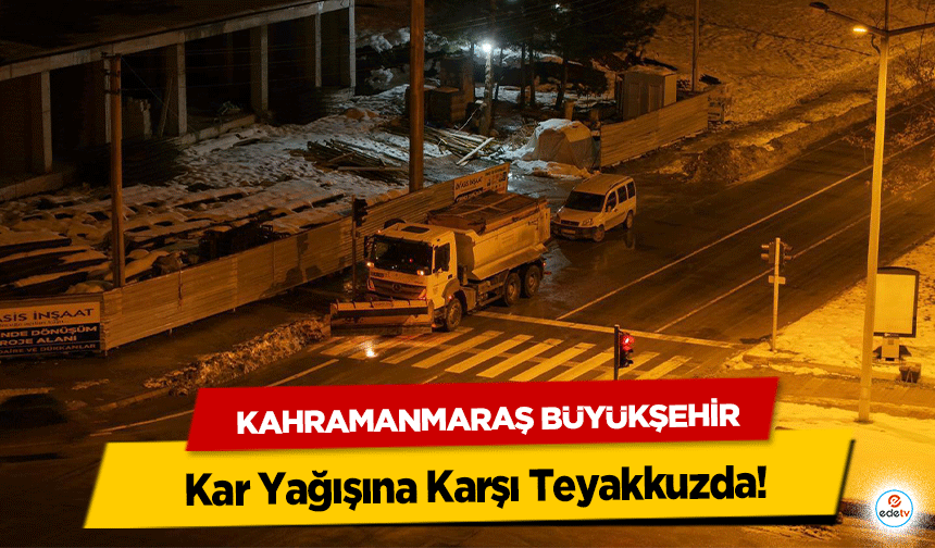Kahramanmaraş Büyükşehir, Kar Yağışına Karşı Teyakkuzda!