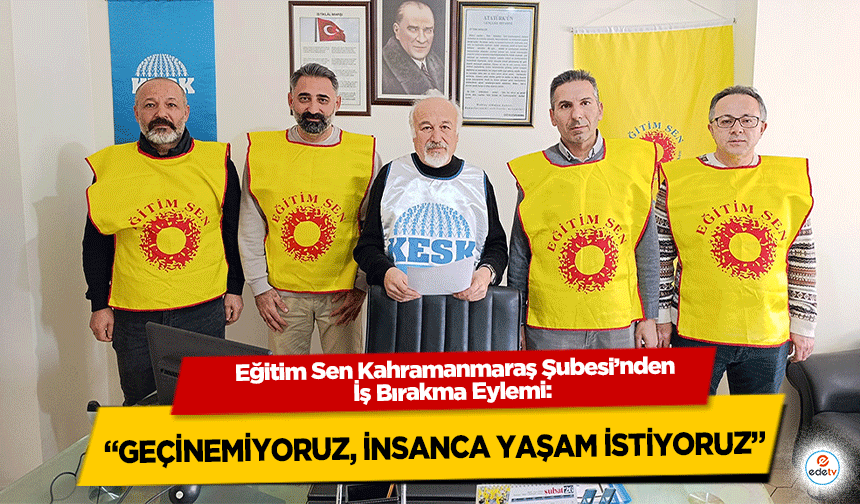 Eğitim Sen Kahramanmaraş Şubesi’nden İş Bırakma Eylemi: “Geçinemiyoruz, İnsanca Yaşam İstiyoruz”