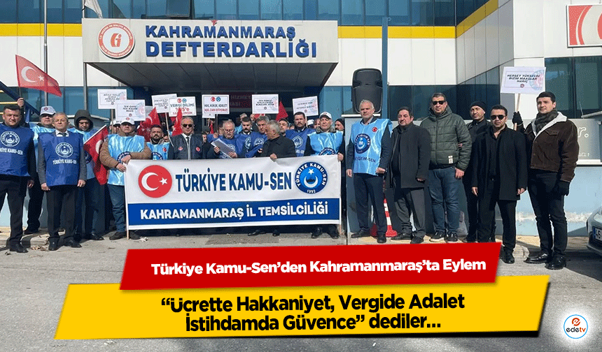 Türkiye Kamu-Sen’den Kahramanmaraş’ta Eylem: “Ücrette Hakkaniyet, Vergide Adalet, İstihdamda Güvence” dediler…