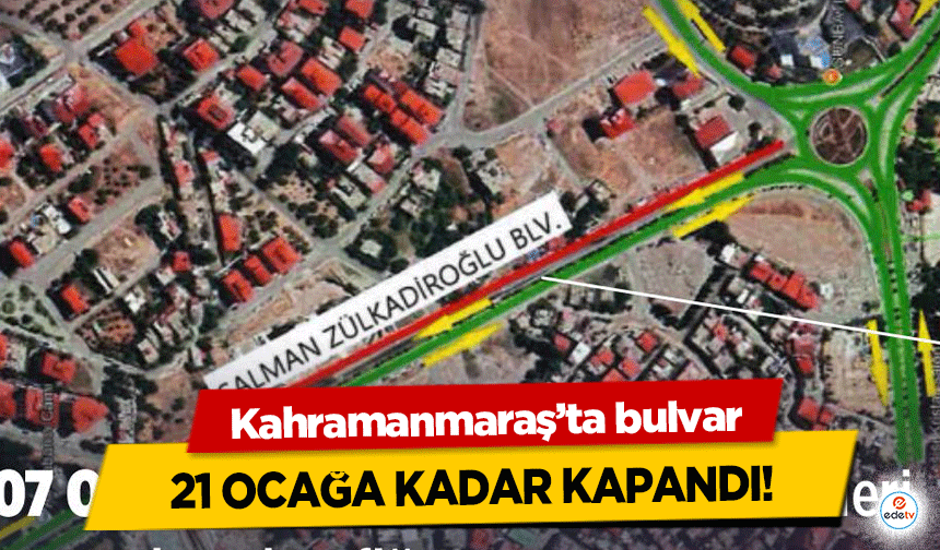 Kahramanmaraş’ta bulvar 21 Ocağa kadar kapandı!