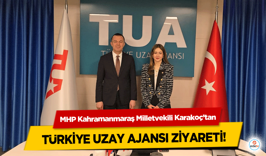 MHP Kahramanmaraş Milletvekili Karakoç’tan Türkiye Uzay Ajansı Ziyareti!