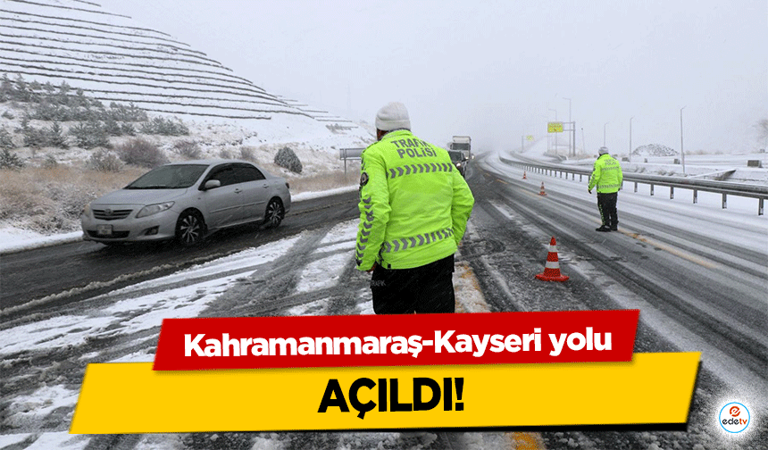 Kahramanmaraş-Kayseri yolu açıldı!