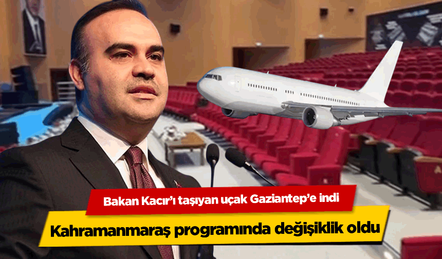 Bakan Kacır’ı taşıyan uçak Gaziantep’e indi, Kahramanmaraş Programında değişiklik oldu