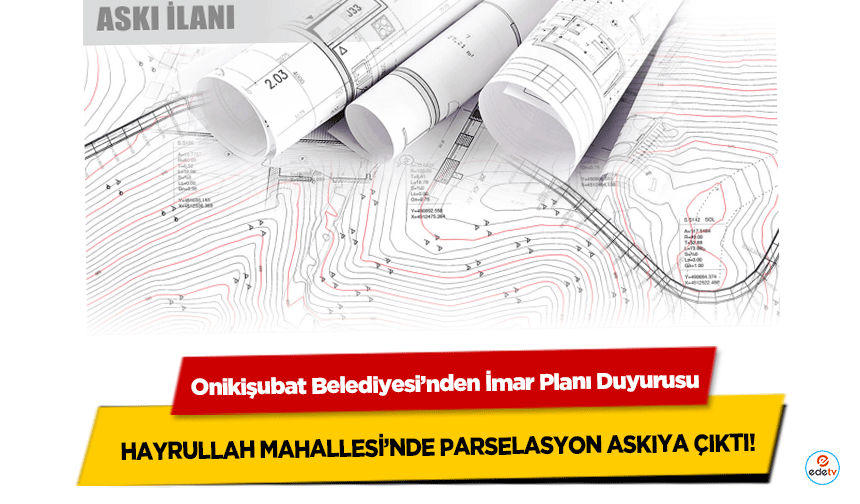 Onikişubat Belediyesi’nden İmar Planı Duyurusu: Hayrullah Mahallesi’nde Parselasyon Askıya Çıktı