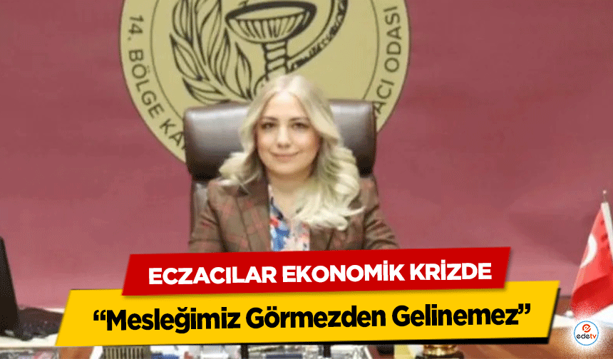 Eczacılar Ekonomik Krizde: “Mesleğimiz Görmezden Gelinemez”