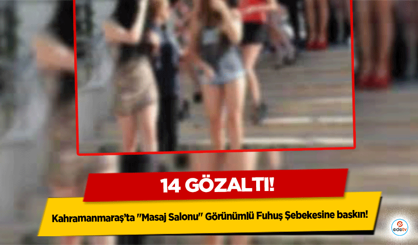 Kahramanmaraş’ta "Masaj Salonu" Görünümlü Fuhuş Şebekesine baskın! 14 gözaltı!