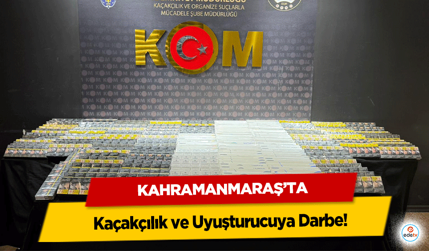 Kahramanmaraş’ta Kaçakçılık ve Uyuşturucuya Darbe!