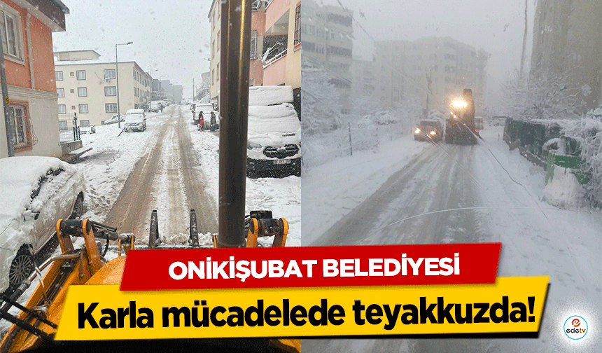 Onikişubat Belediyesi karla mücadelede teyakkuzda!